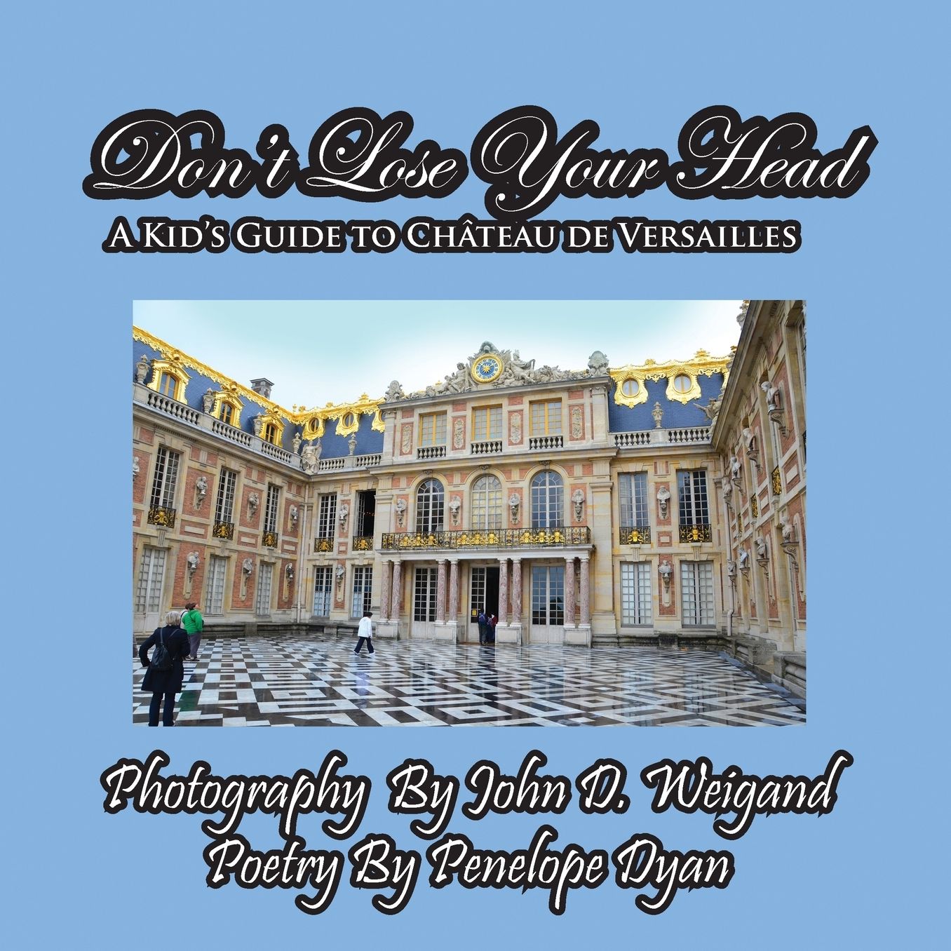 Don'T Lose Your Head---A Kid's Guide To Ch Teau De Versailles