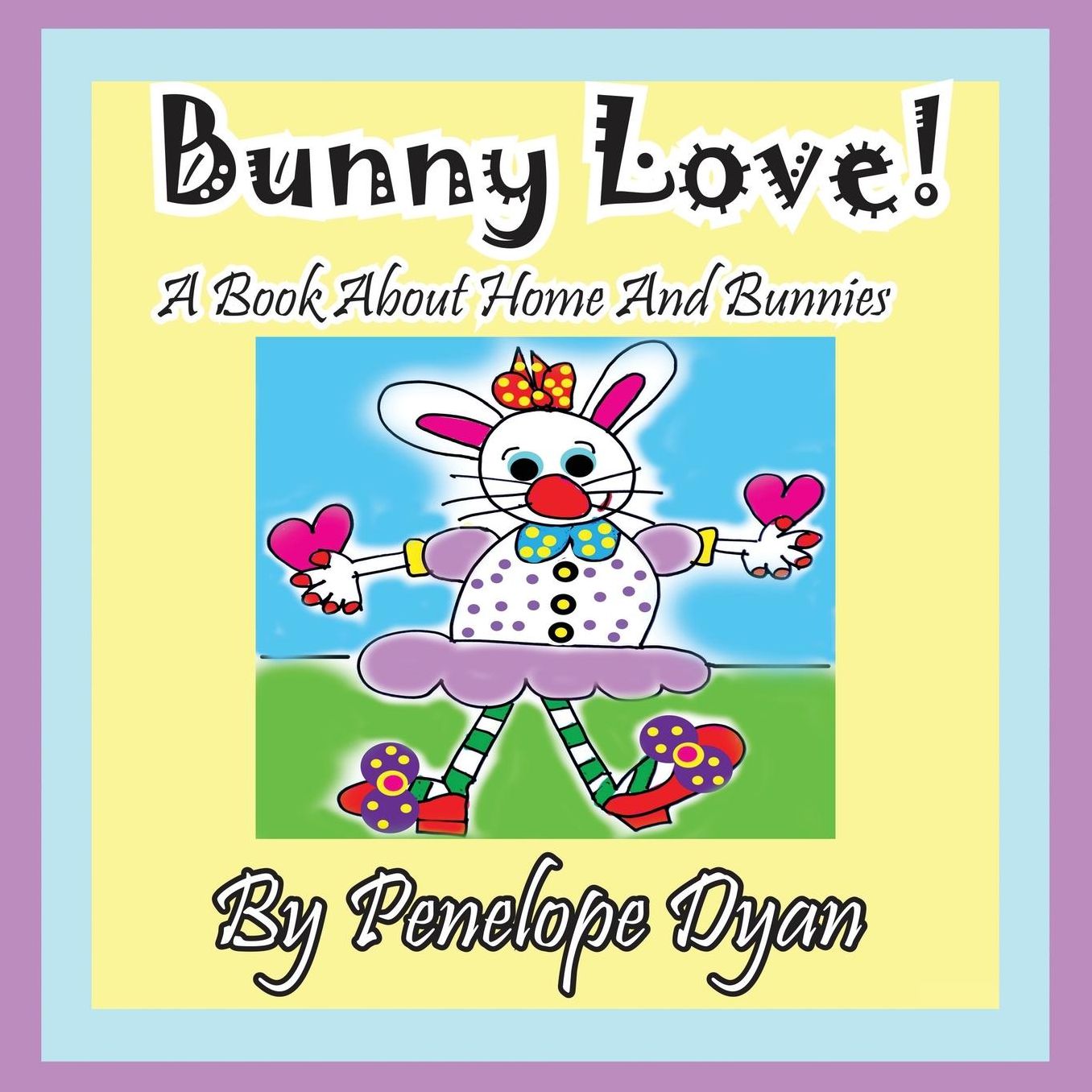 Bunny Love! A Book About Home And Bunnies.