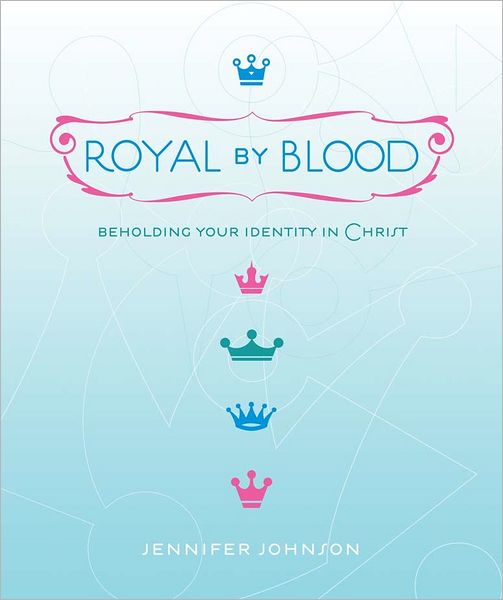 Royal by Blood: Beholding Your Identity in Christ