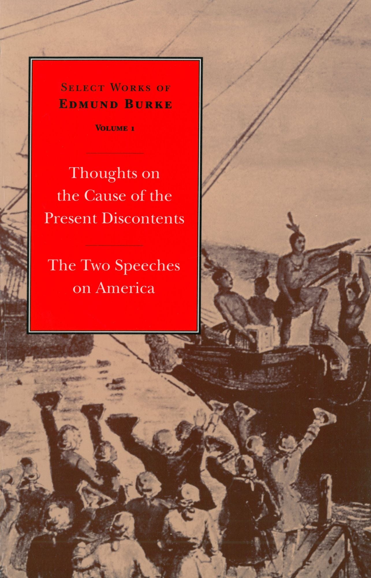 Select Works of Edmund Burke: Thoughts on the Cause of the Present Discontents and The Two Speeches on America: Volume 1 Paperback