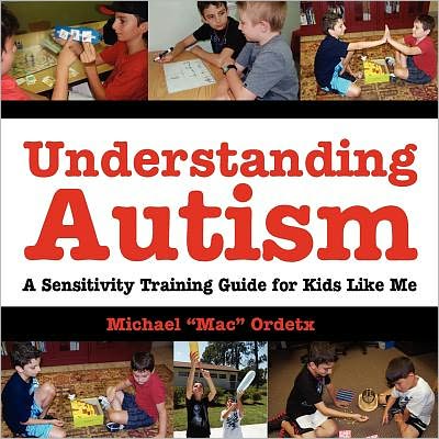 Understanding Autism, A Sensitivity Training Guide For Kids Like Me