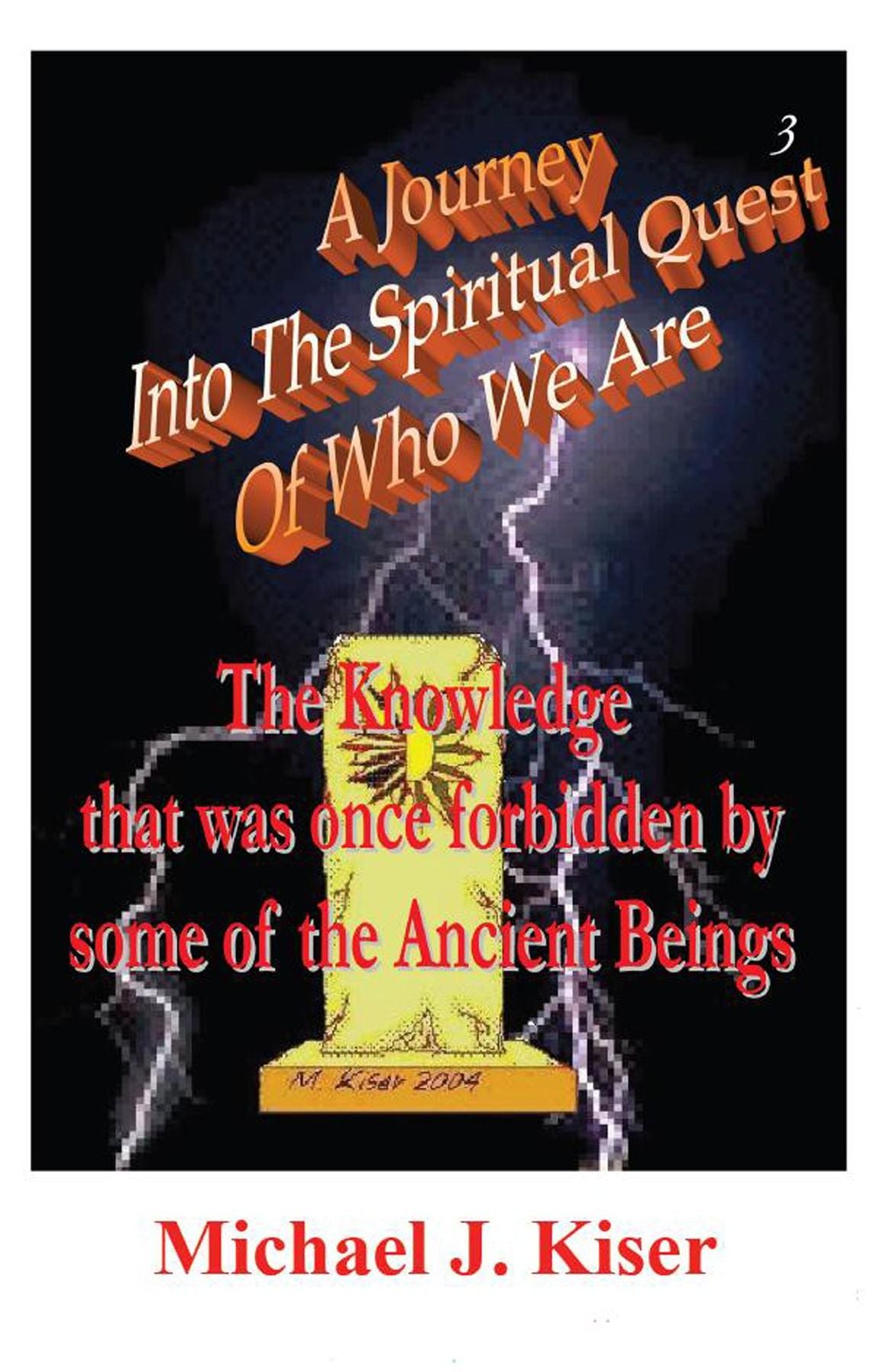 A Journey Into The Spiritual Quest of Who We Are: Book 3 - The Knowledge that was once forbidden by some of the Ancient Beings