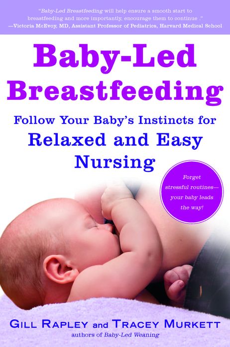 Baby-Led Breastfeeding: Follow Your Baby's Instincts for Relaxed and Easy Nursing