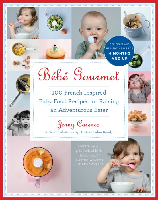Bebe Gourmet: 100 French-Inspired Baby Food Recipes For Raising an Adventurous Eater