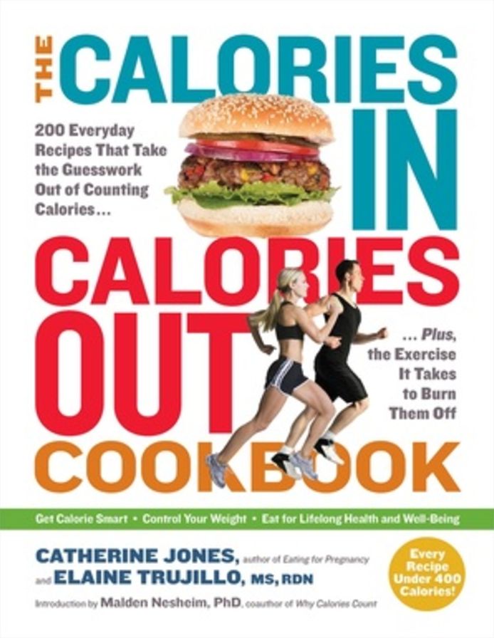 The Calories In, Calories Out Cookbook: 200 Everyday Recipes That Take the Guesswork Out of Counting Calories-Plus, the Exercise It Takes to Burn Them Off