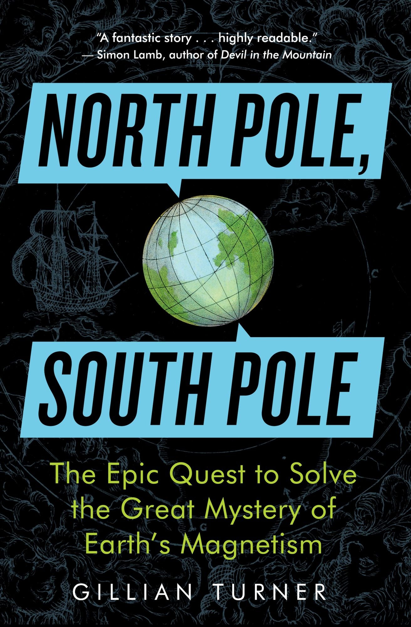 North Pole, South Pole: The Epic Quest to Solve the Great Mystery of Earth's Magnetism