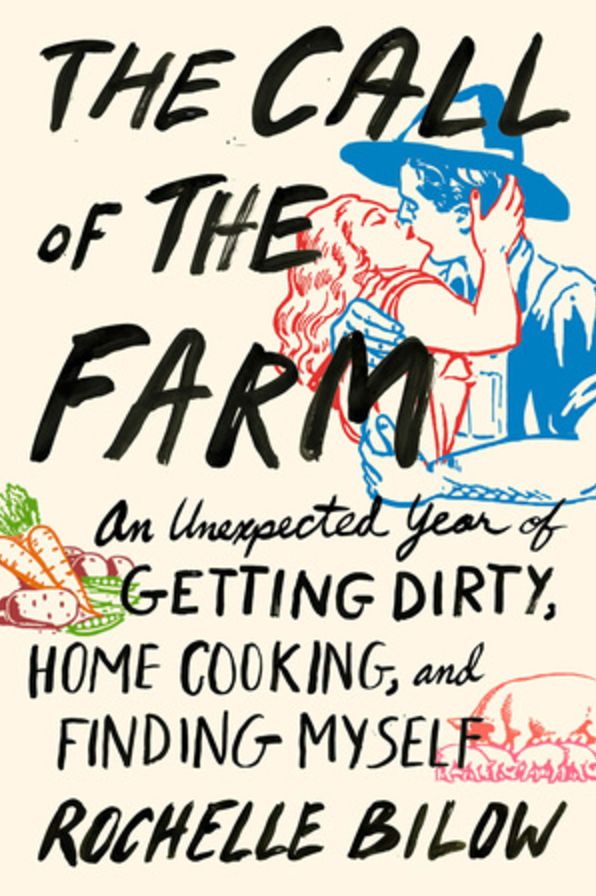 The Call of the Farm: An Unexpected Year of Getting Dirty, Home Cooking, and Finding Myself