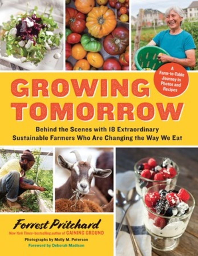 Growing Tomorrow: A Farm-To-Table Journey in Photos and Recipes: Behind the Scenes with 18 Extraordinary Sustainable Farmers Who Are Changing the Way We Eat