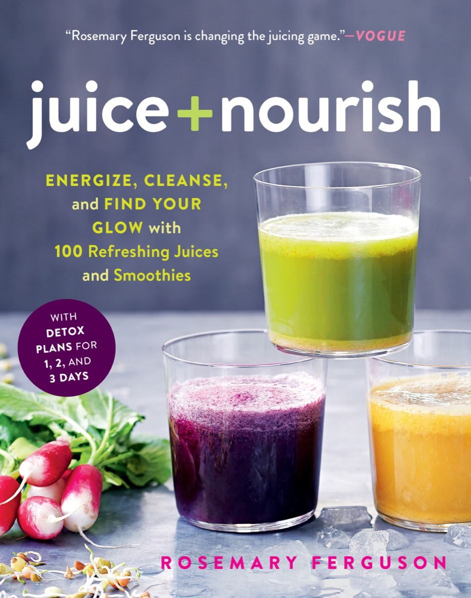 Juice + Nourish: 100 Refreshing Juices and Smoothies to Promote Health, Energy, and Beauty