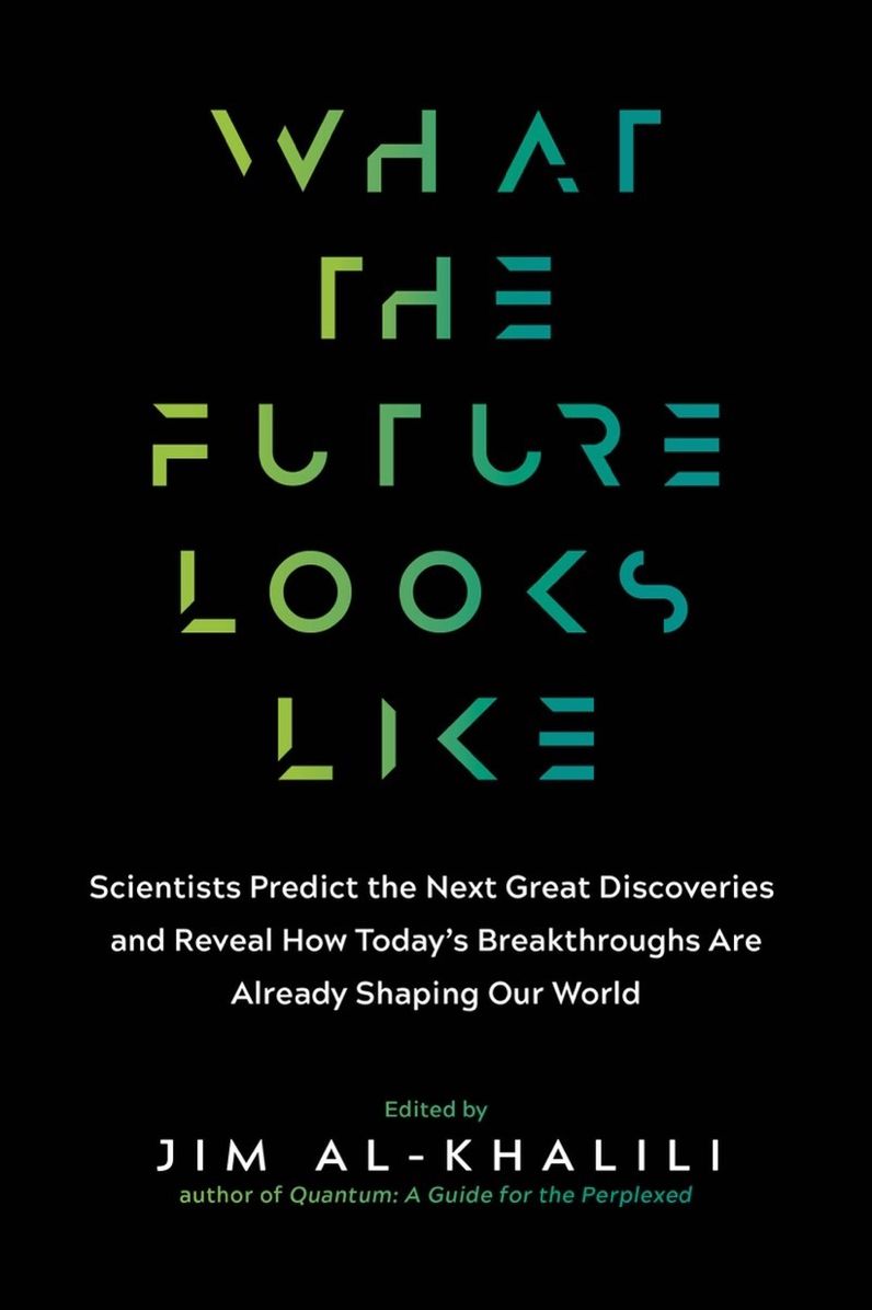 What the Future Looks Like: Scientists Predict the Next Great Discoveries-and Those that Are Already Shaping Our World