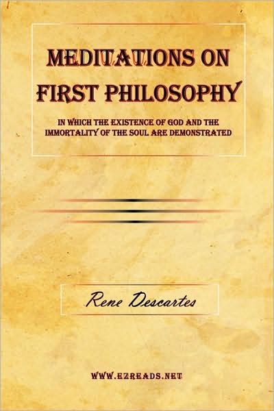 Meditations On First Philosophy - In Which The Existence Of God And The Immortality Of The Soul Are Demonstrated.