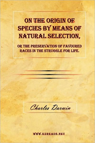 On the Origin of Species by Means of Natural Selection Or The Preservation of Favoured Races in the Struggle for Life