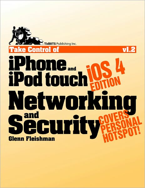 Take Control of iPhone and iPod touch Networking & Security, iOS 4 Edition