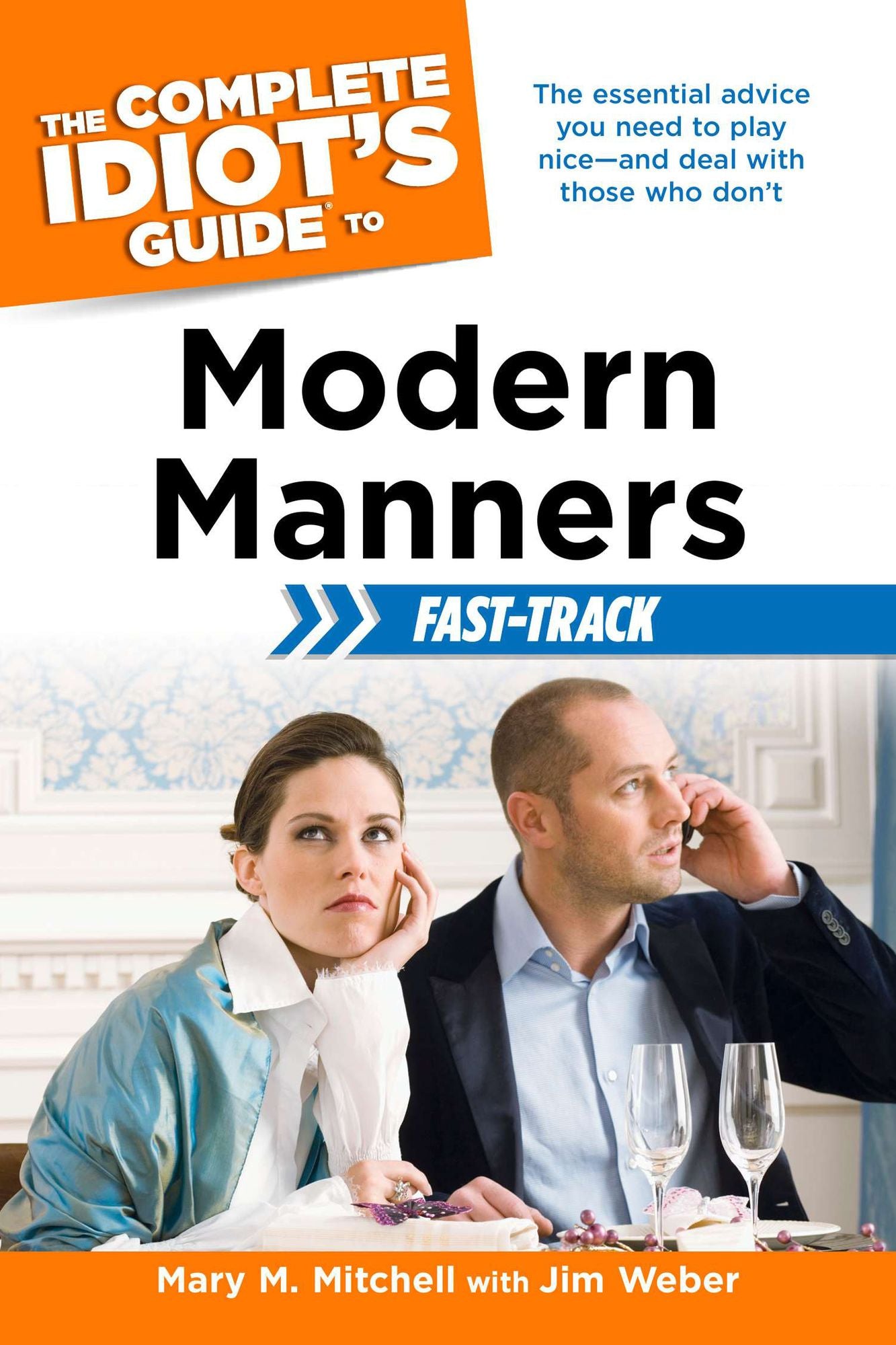 The Complete Idiot's Guide to Modern Manners Fast-Track: The Essential Advice You Need to Play Nice-and Deal with Those Who Don't