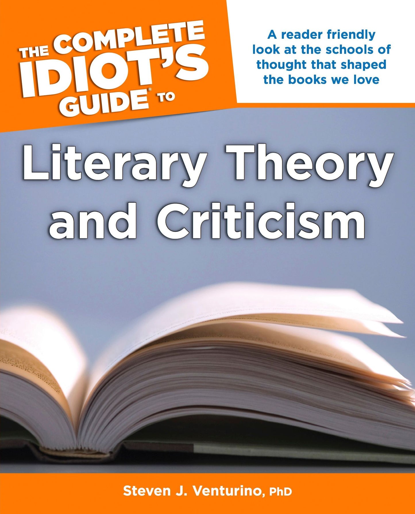 The Complete Idiot's Guide to Literary Theory and Criticism: A Reader Friendly Look at the Schools of Thought That Shaped the Books We Love