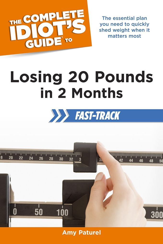 The Complete Idiot's Guide to Losing 20 Pounds in 2 Months Fast-Track: The Essential Plan You Need to Quickly Shed Weight When It Matters Most