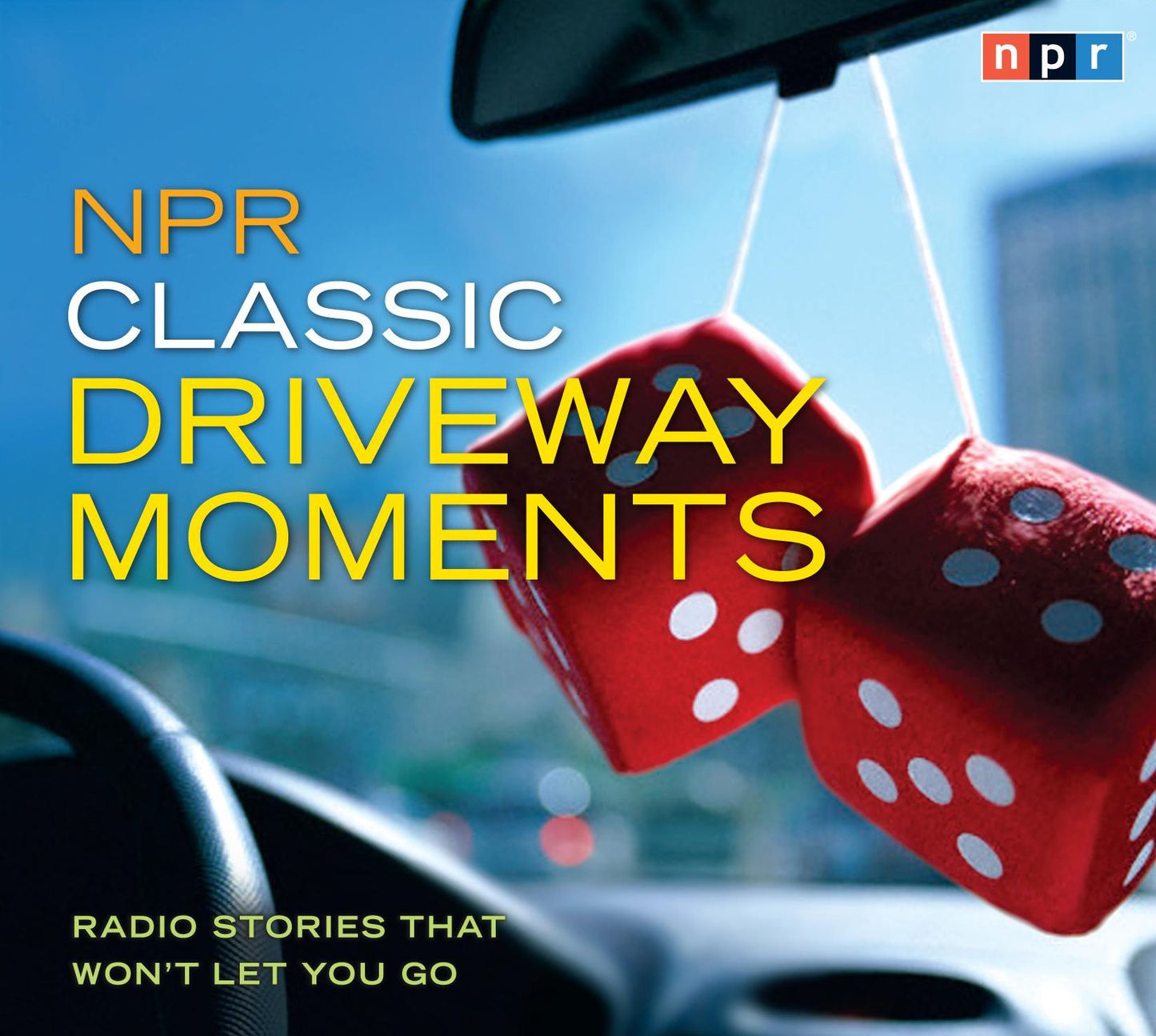 NPR Classic Driveway Moments: Radio Stories that Won't Let You Go
