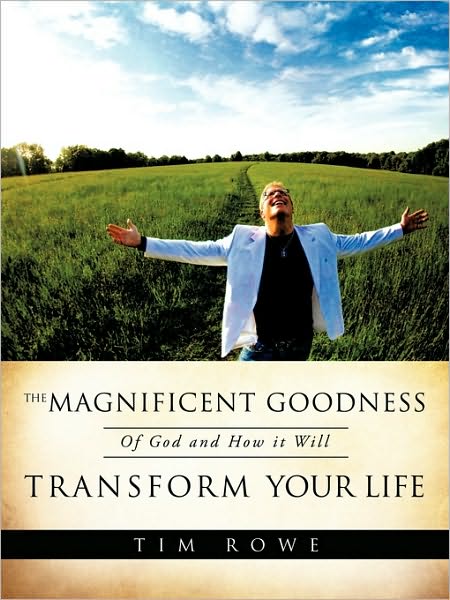 The Magnificent Goodness Of God And How It Will Transform Your Life