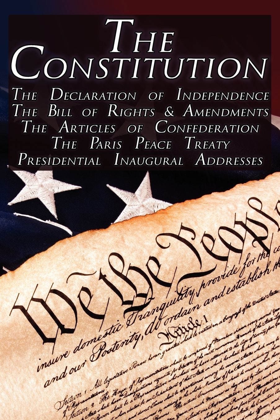 The Constitution of the United States of America, the Bill of Rights and All Amendments, the Declaration of Independence, the Articles of Confederation, Inaugural Addresses