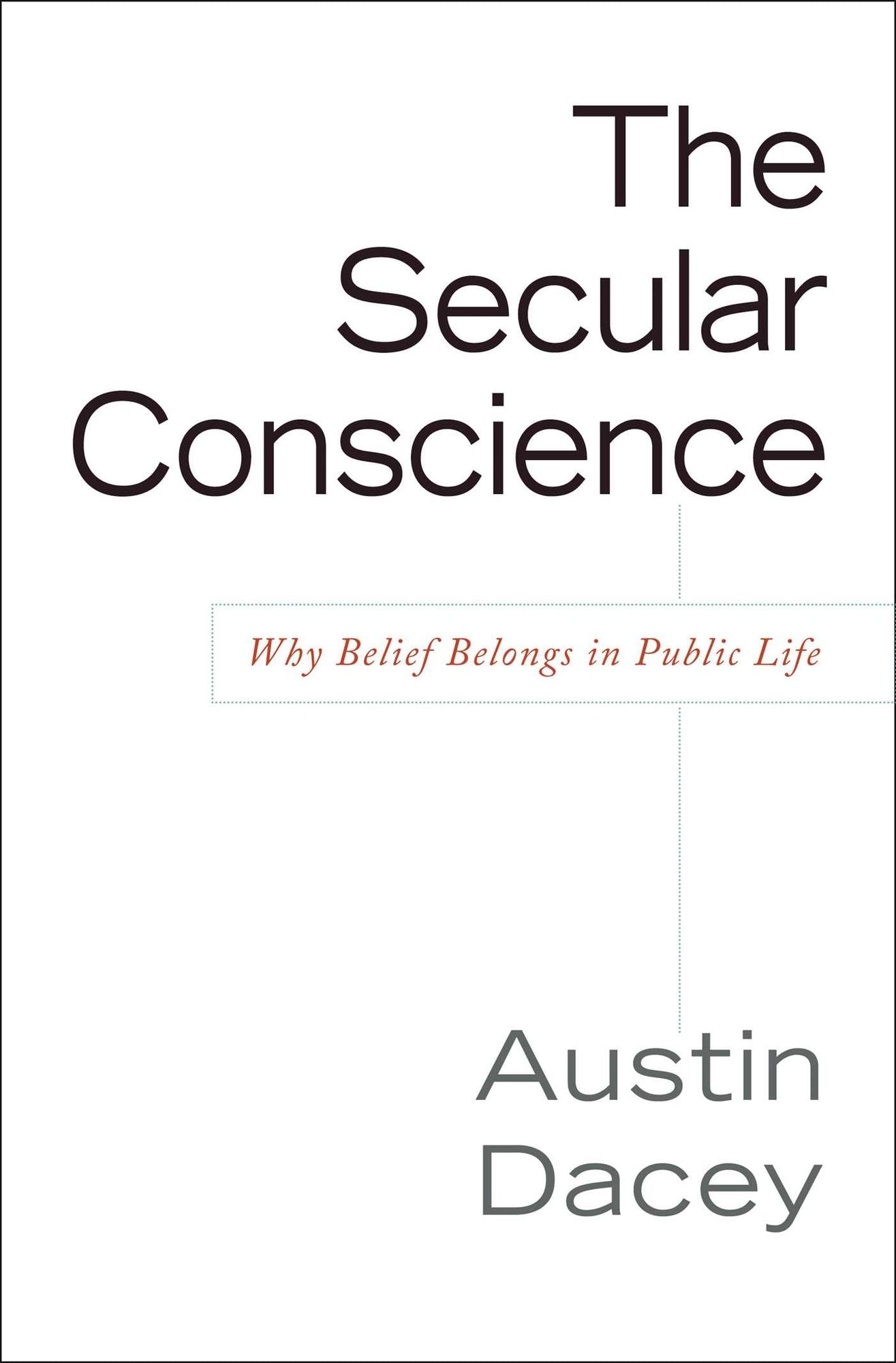 Secular Conscience, The: Why Belief Belongs in Public Life