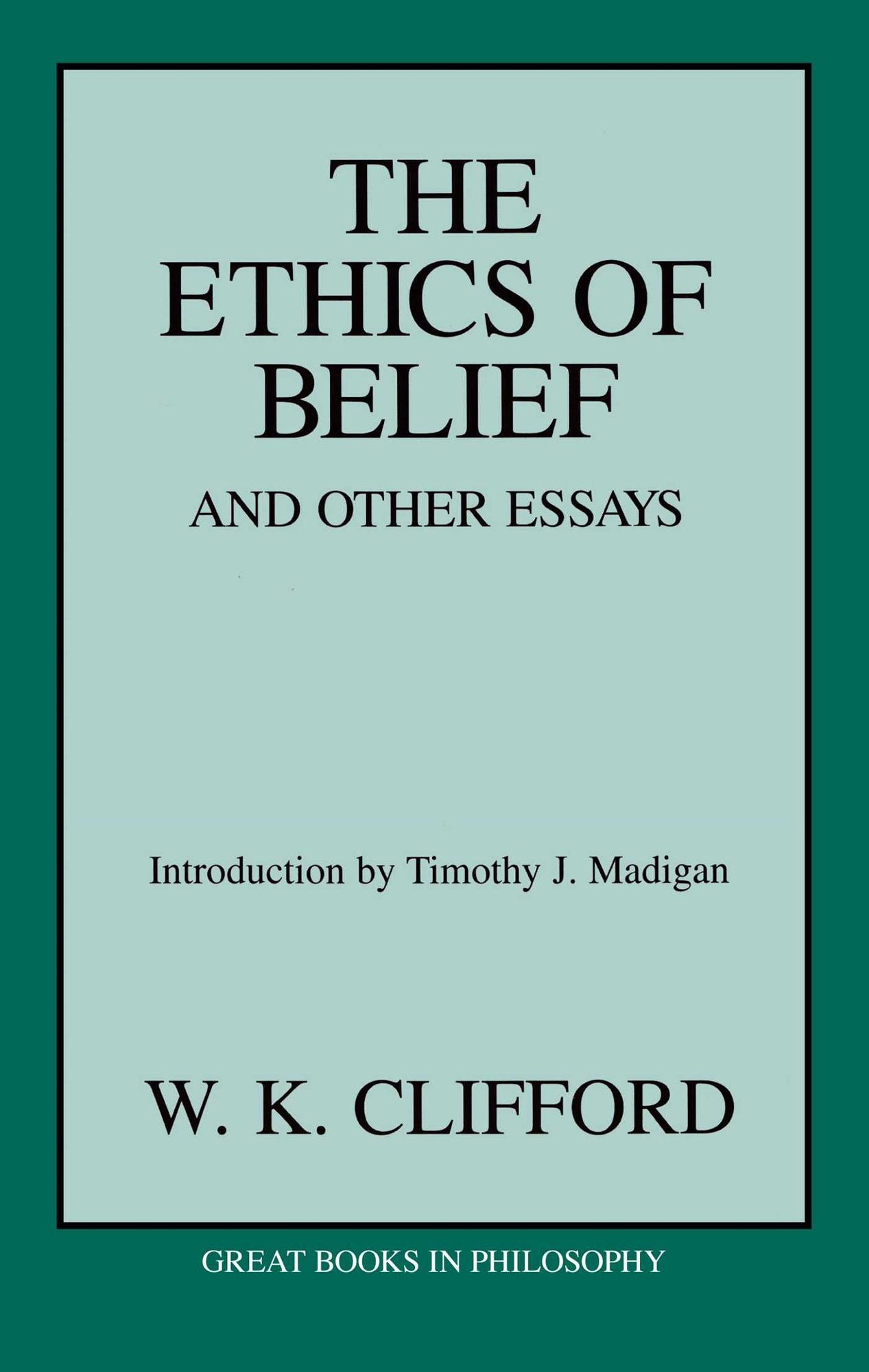 Ethics of Belief and Other Essays, The (Great Books in Philosophy)