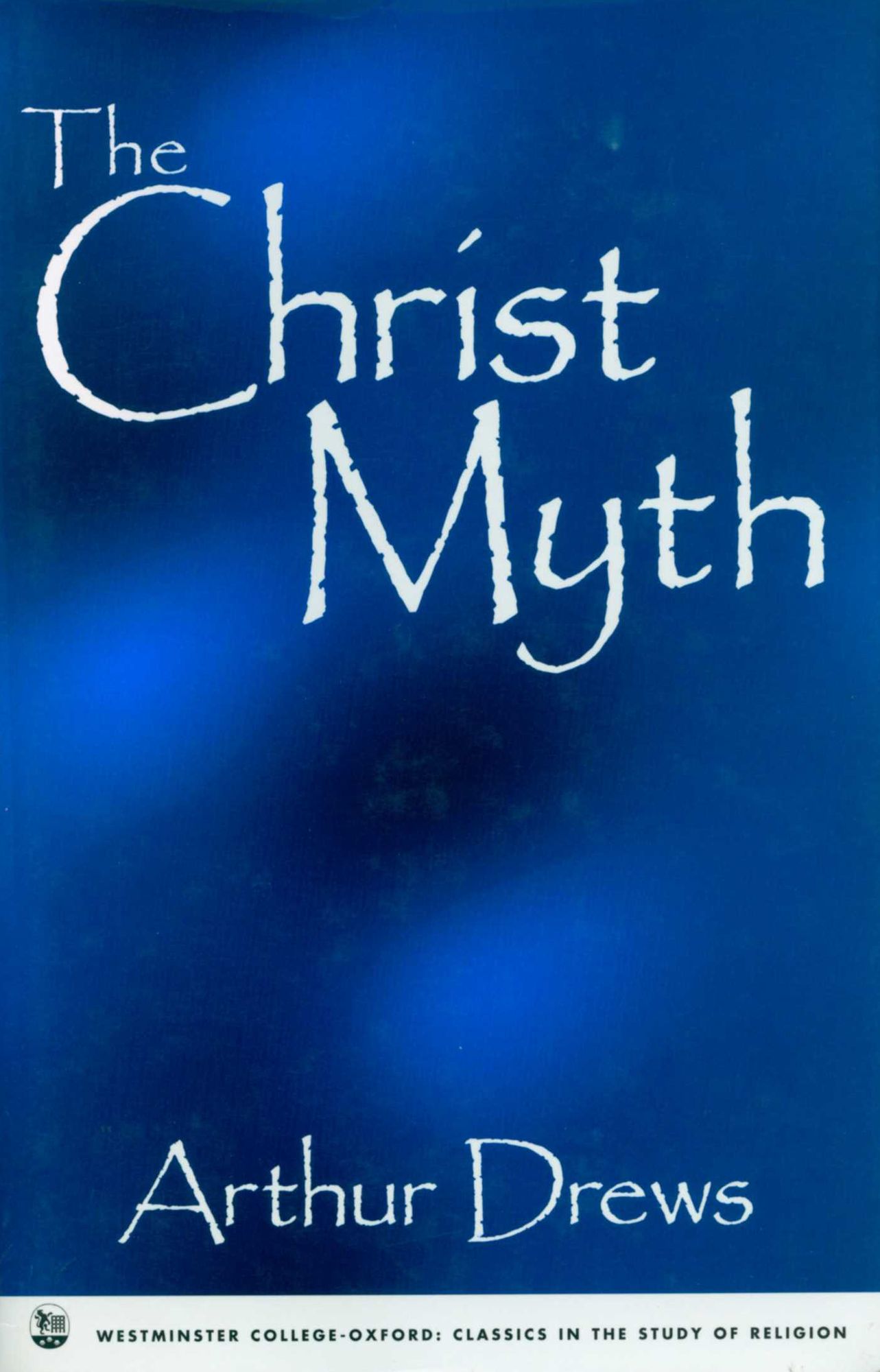 Christ Myth, The (Westminster College-Oxford Classics in the Study of Religion)