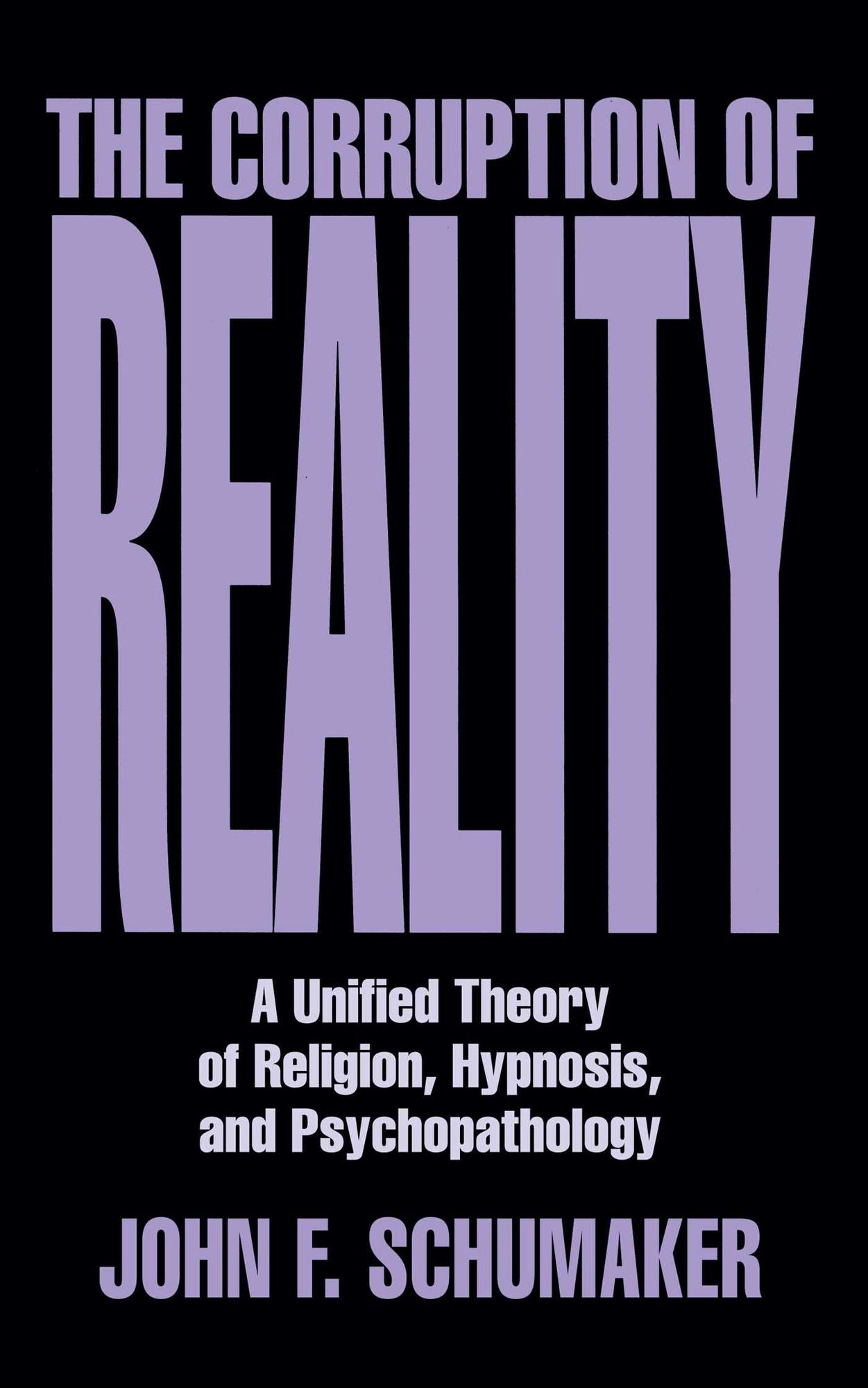 Corruption of Reality, The: A Unified Theory of Religion, Hypnosis, and Psychopathology