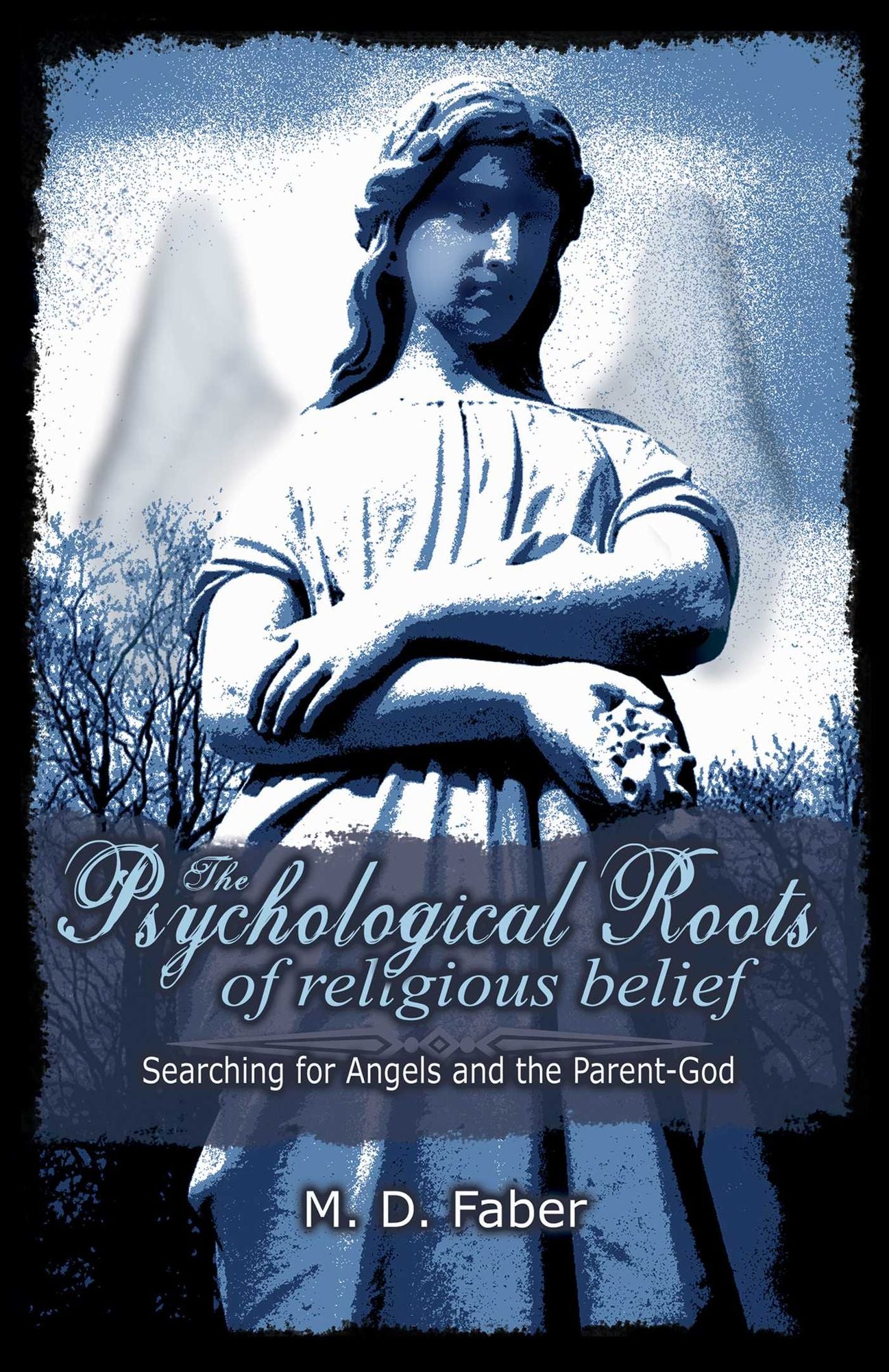 Psychological Roots of Religious Belief, The: Searching For Angels And The Parent-god