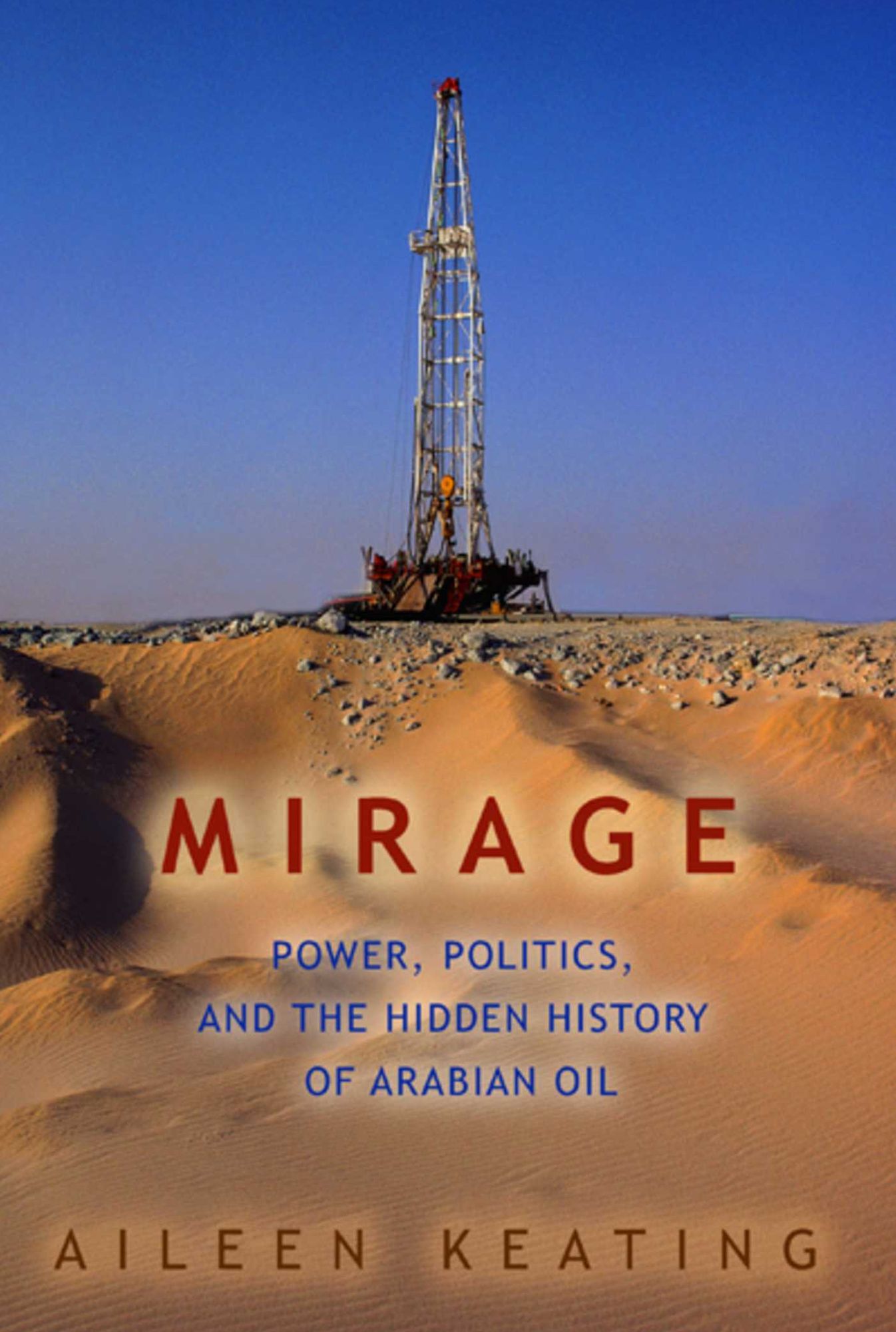 Mirage: Power, Politics, And the Hidden History of Arabian Oil