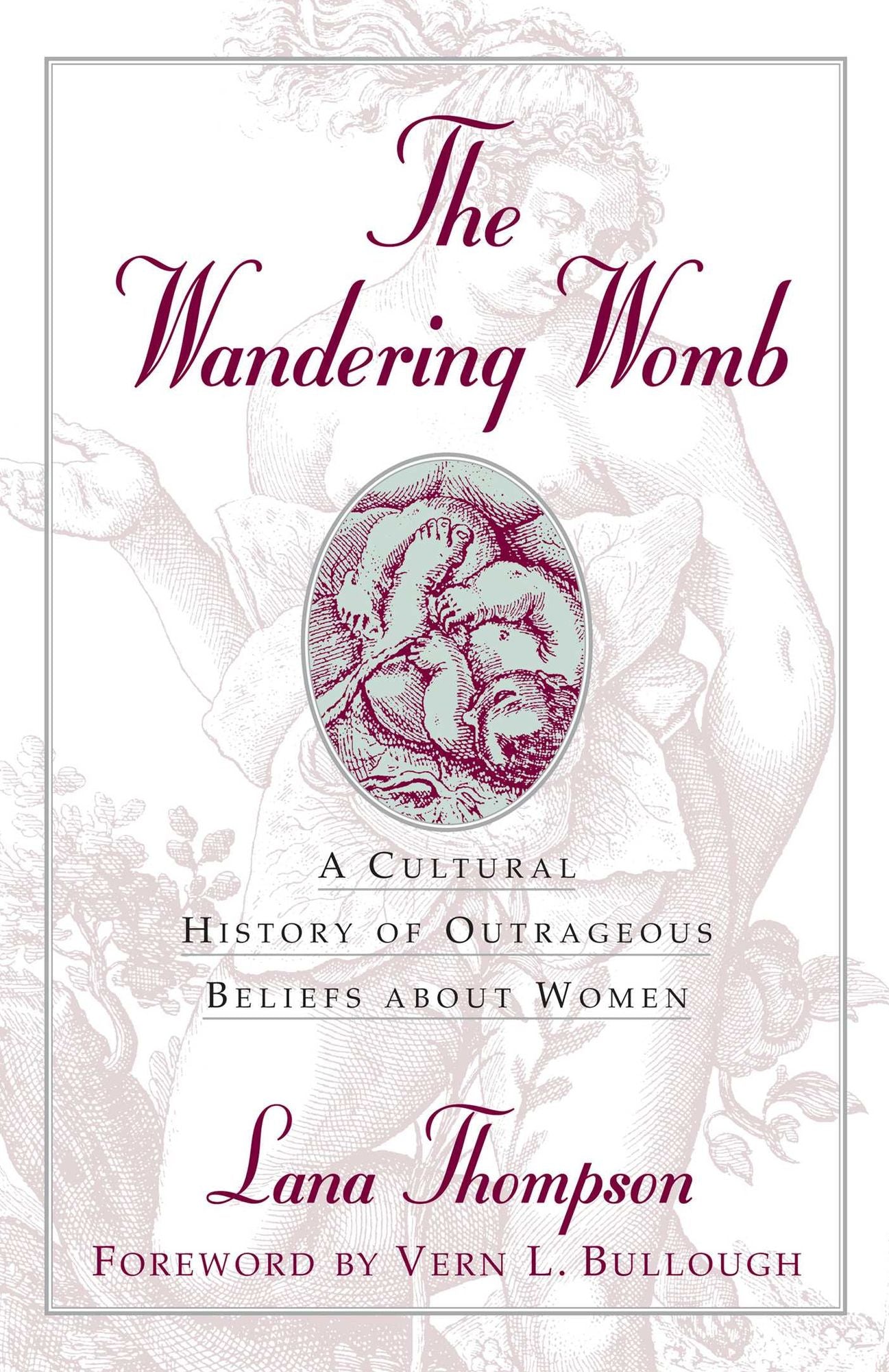 The Wandering Womb: A Cultural History of Outrageous Beliefs About Woman