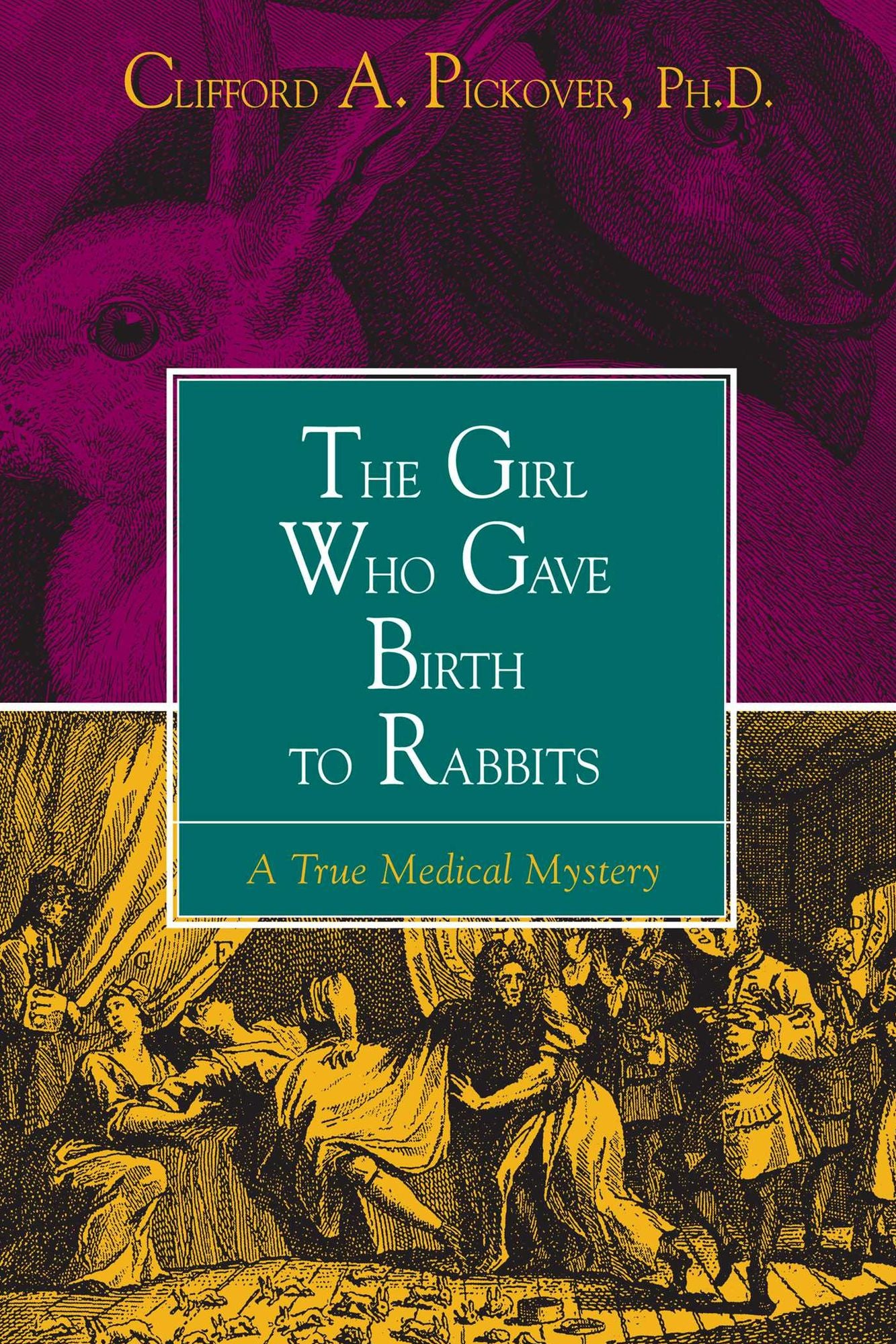 Girl Who Gave Birth to Rabbits, The: A True Medical Mystery