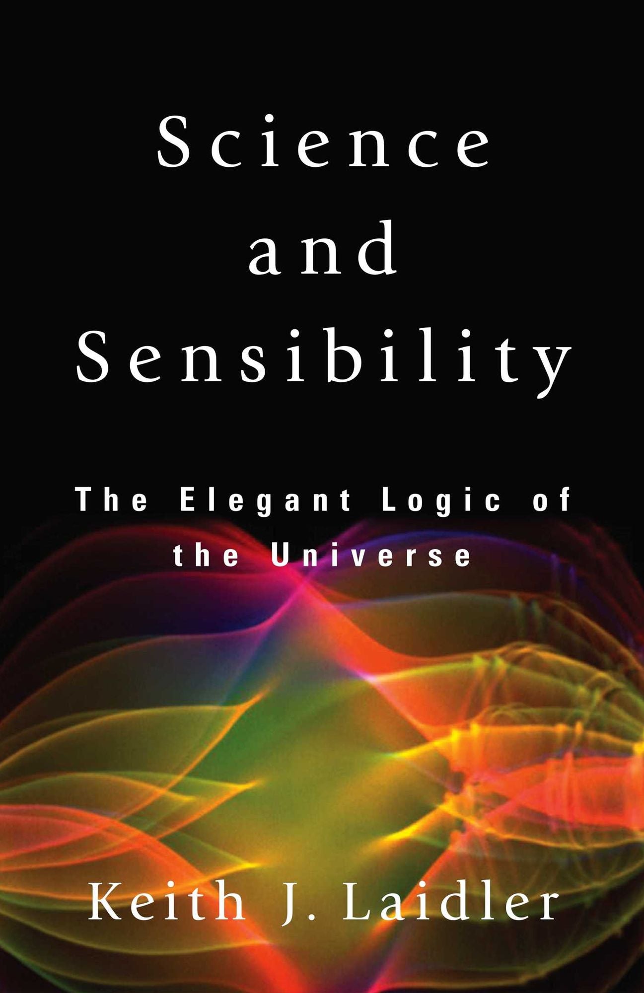 Science and Sensibility: The Elegant Logic of the Universe