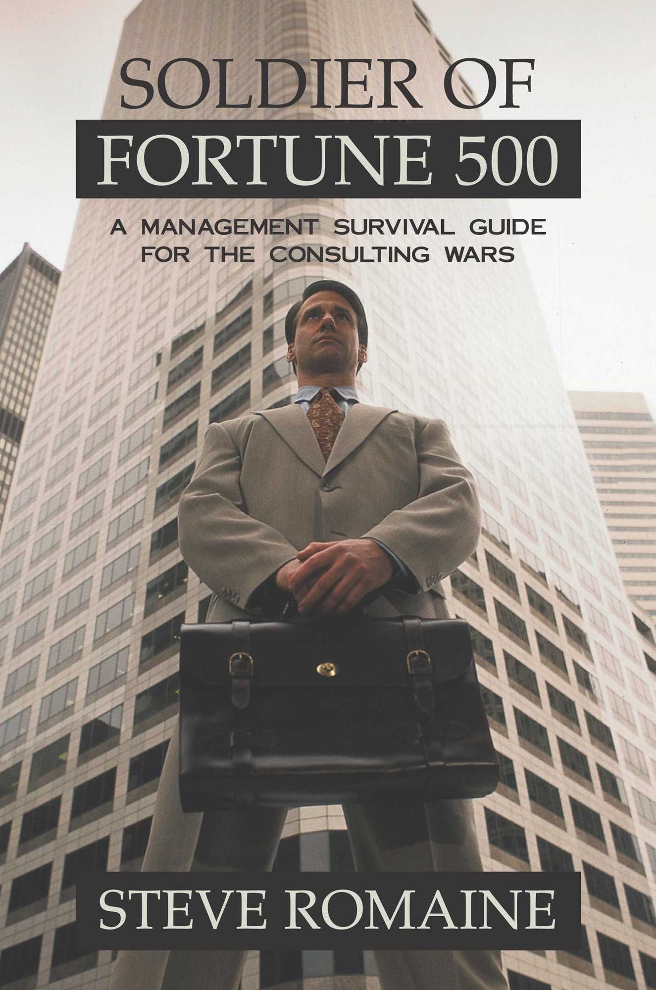 Soldier of Fortune 500: A Management Survival Guide for the Consulting Wars