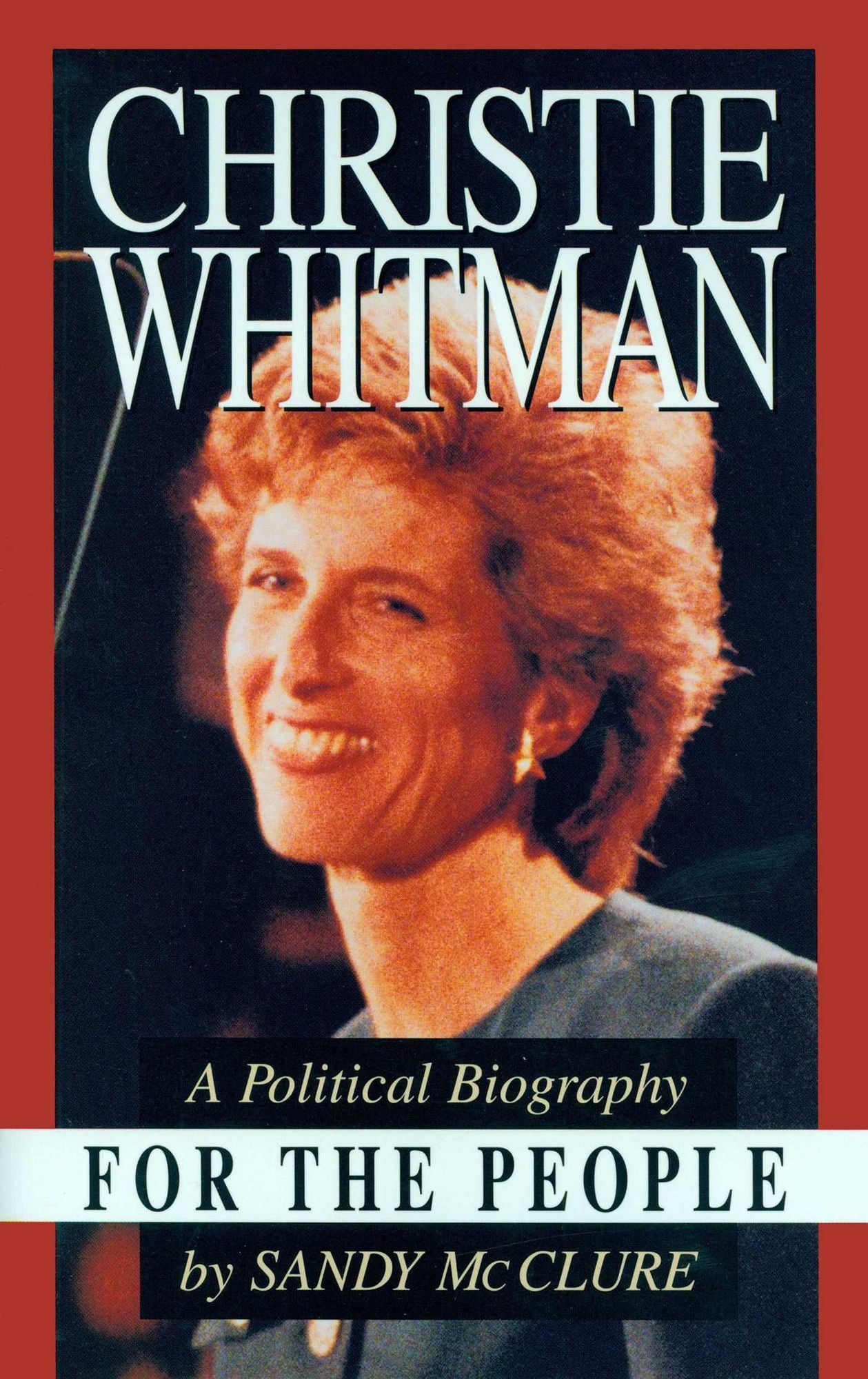 Christie Whitman for the People: A Political Biography