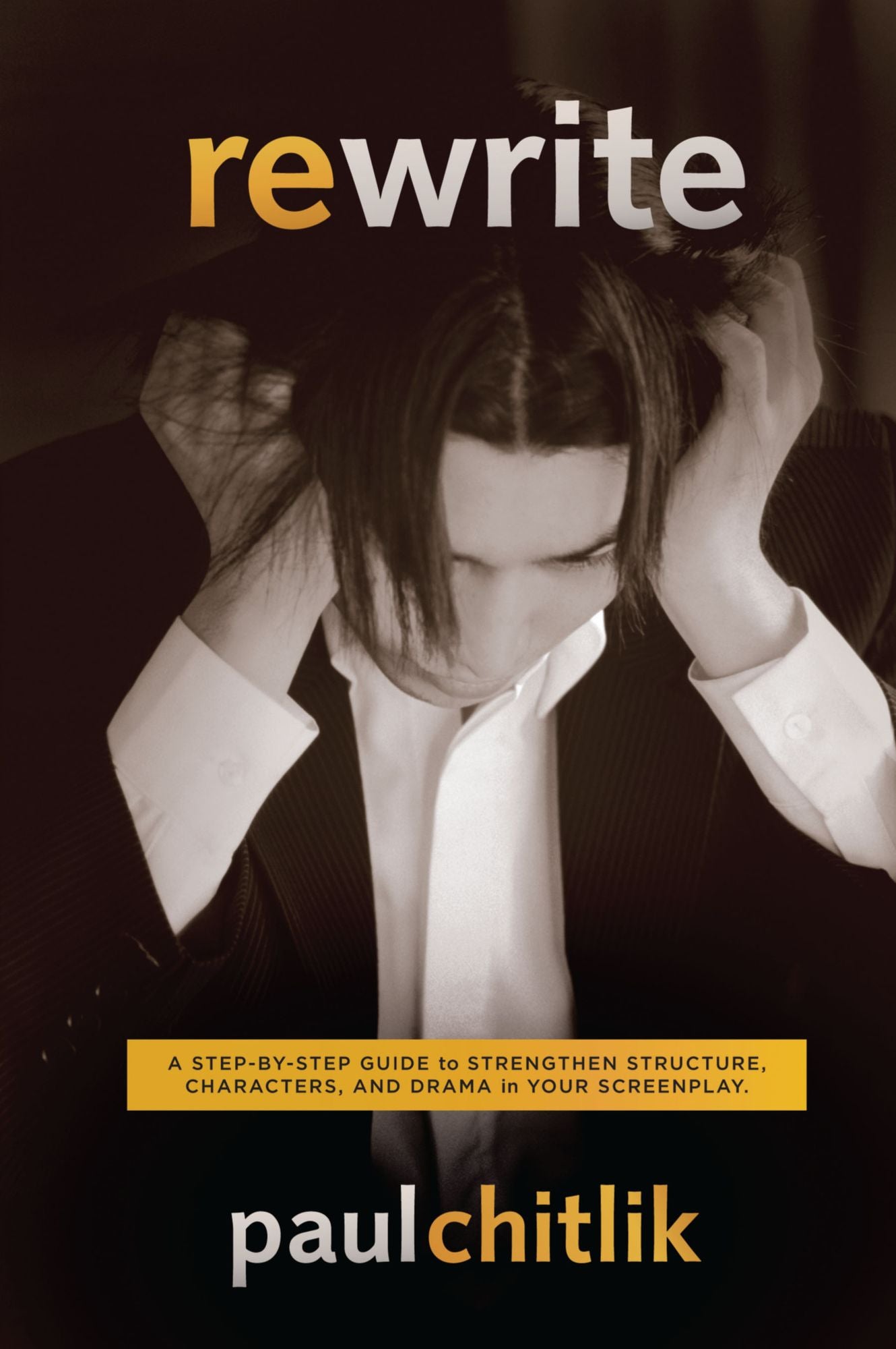 Rewrite: A Step-By-Step Guide to Strengthen Structure, Characters, and Drama in Your Screenplay