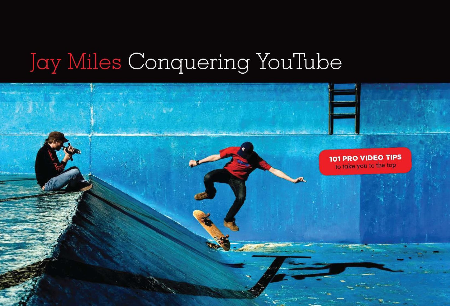Conquering You Tube: 101 Pro Video Tips To Take You To The Top