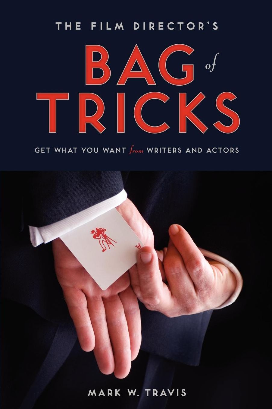 The Film Director's Bag of Tricks: How to Get What You Want from Actors and Writers