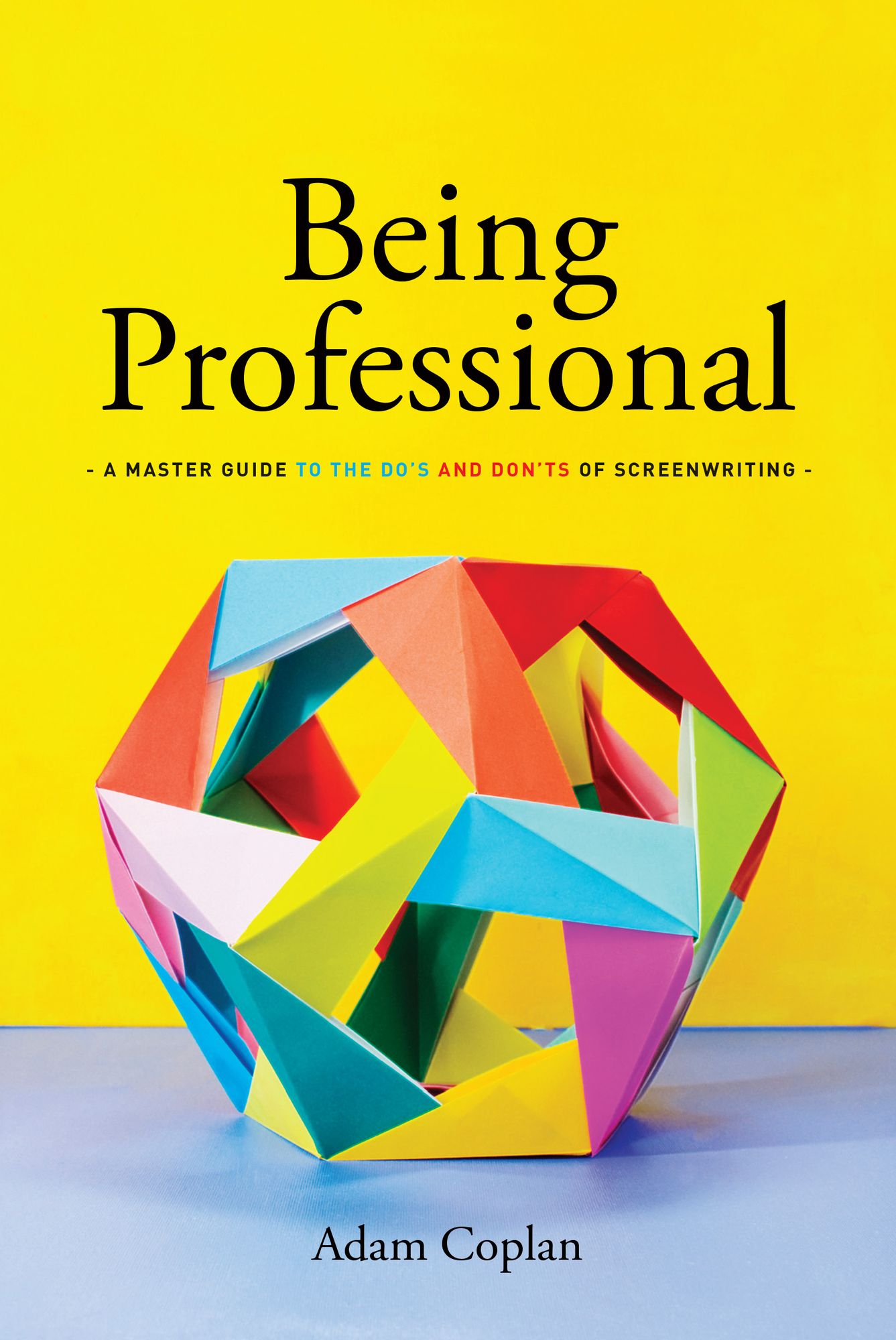 Being Professional: A Master Guide to the Do's and Don'ts of Screenwriting