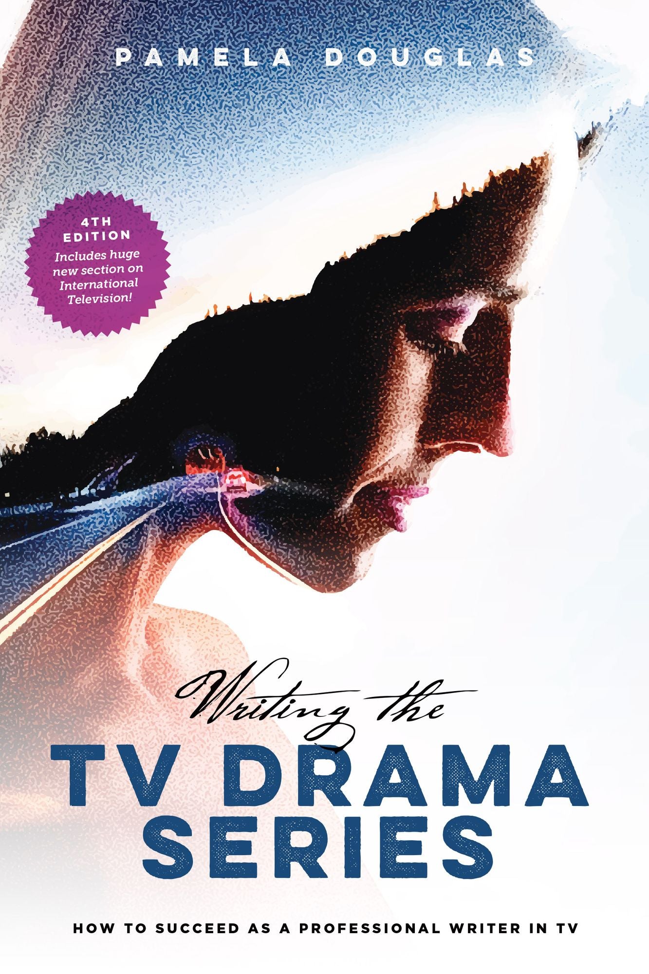 Writing the TV Drama Series: How to Suceed as a Professional Writer in TV