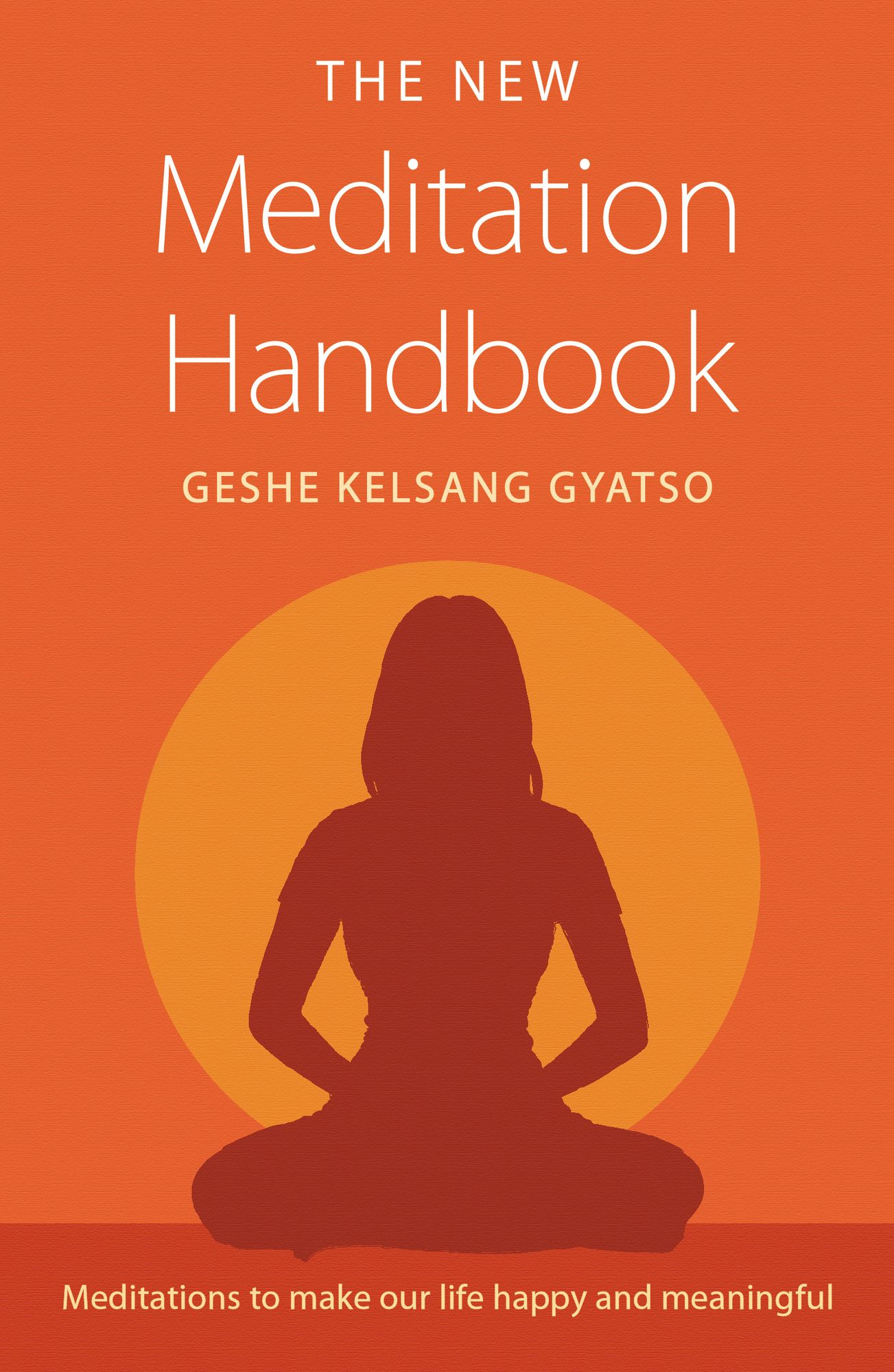The New Meditation Handbook: Meditations to Make Our Life Happy and Meaningful