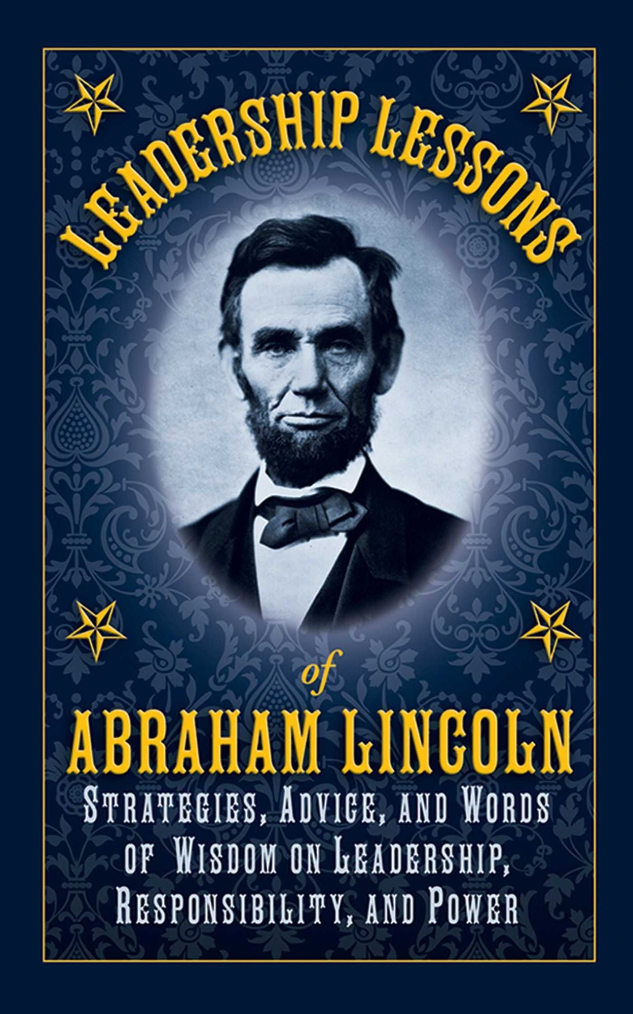 Leadership Lessons of Abraham Lincoln: Apply the Principles of the Sixteenth President to Your Own Work and Life