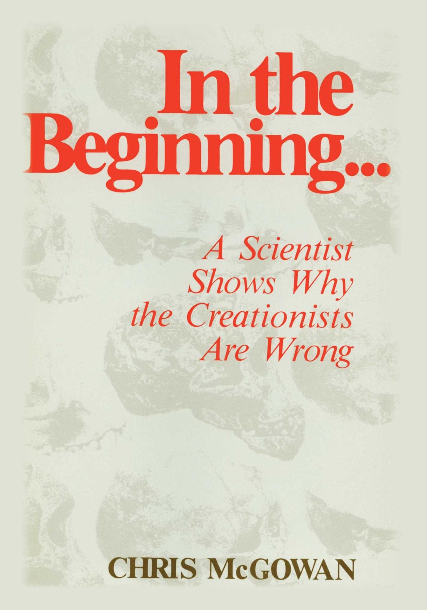 In the Beginning: A Scientist Shows Why the Creationists Are Wrong