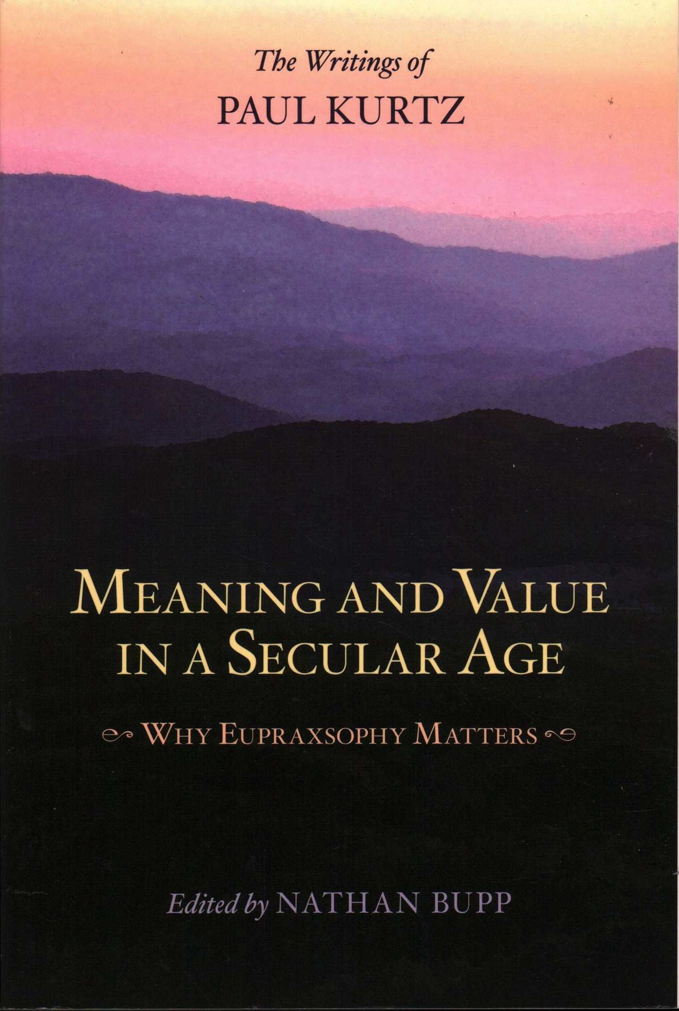 Meaning and Value in a Secular Age: Why Eupraxsophy Matters - The Writings of Paul Kurtz