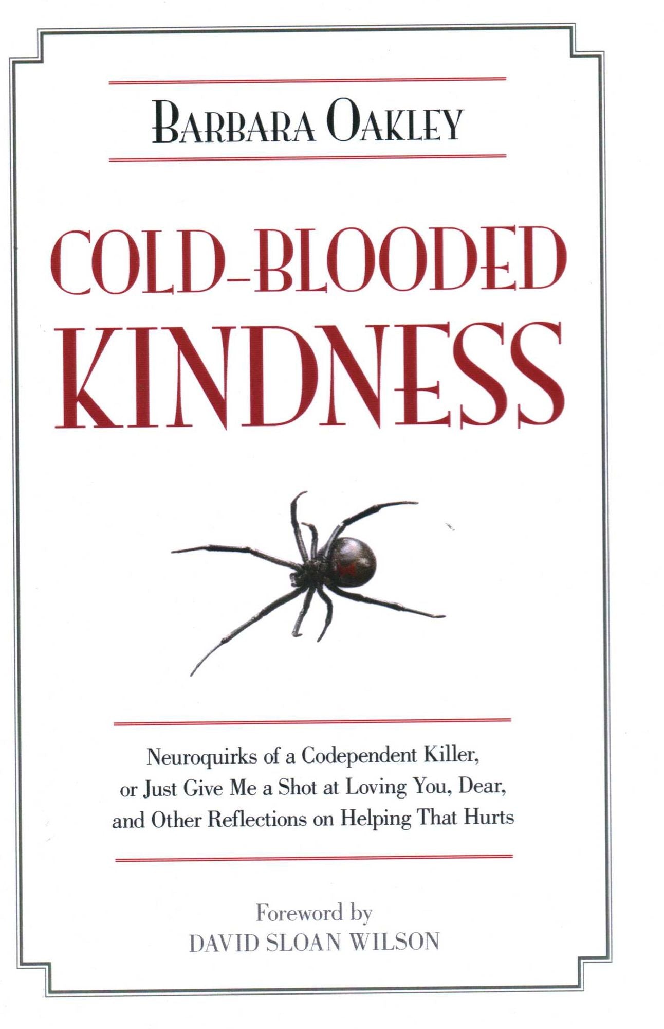 Cold-Blooded Kindness: Neuroquirks of a Codependent Killer, or Just Give Me a Shot at Loving You, Dear,and Other Reflections on Helping That Hurts