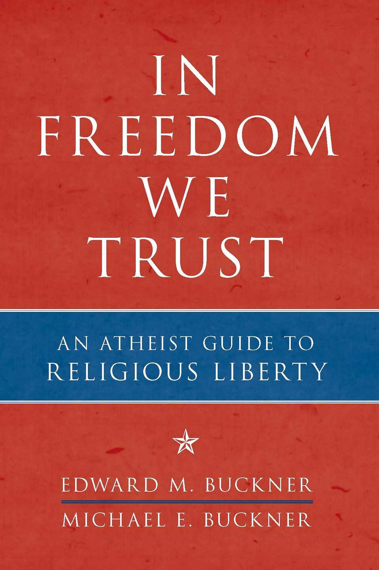In Freedom We Trust: An Atheist Guide to Religious Liberty