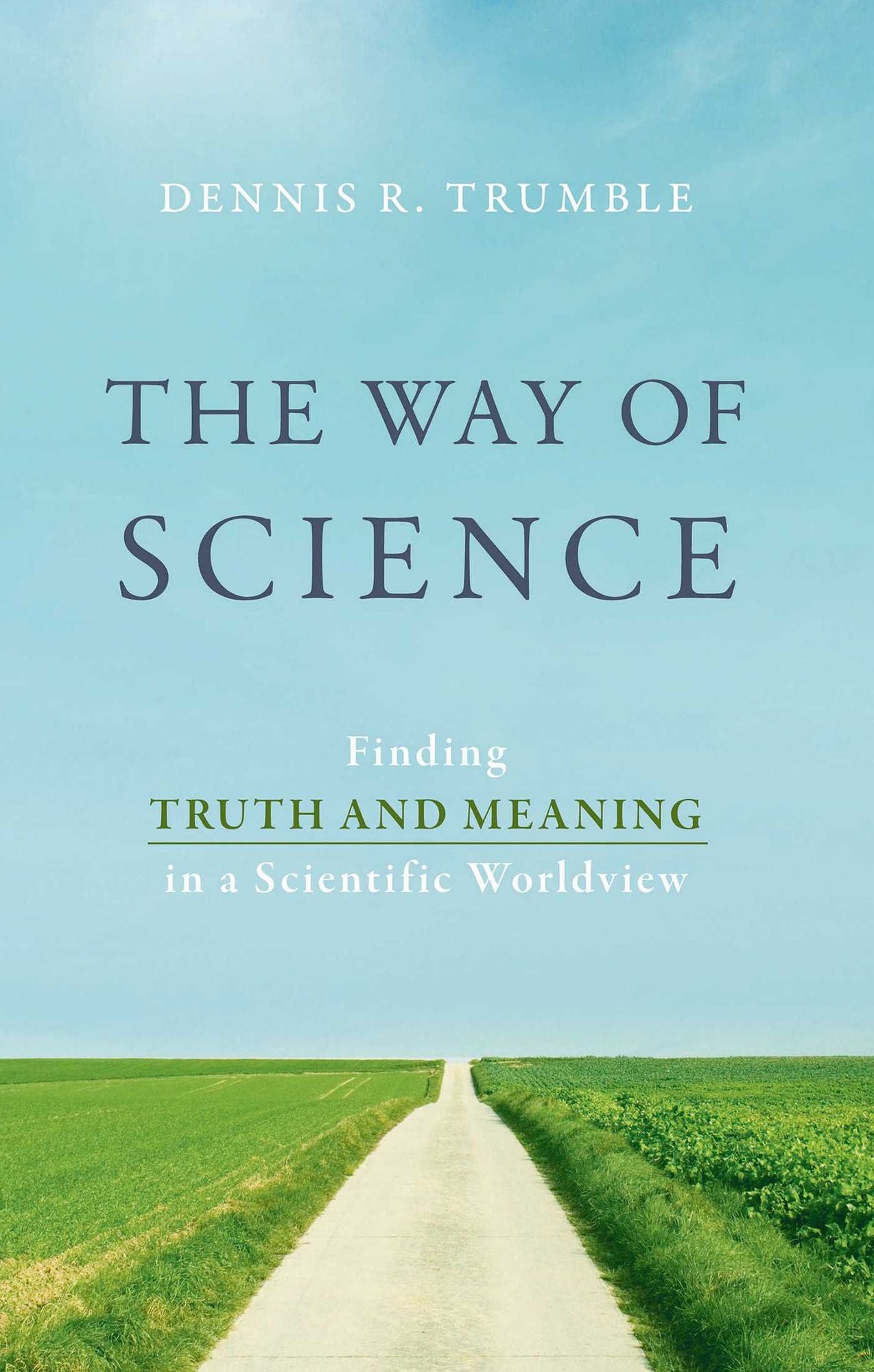 The Way of Science: Finding Truth and Meaning in a Scientific Worldview