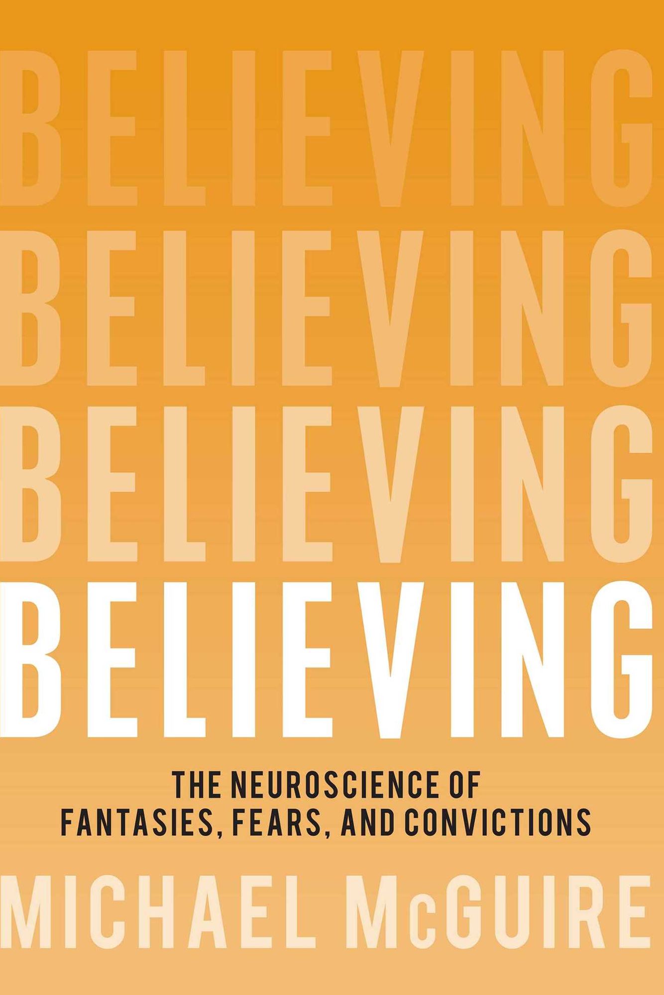 Believing: The Neuroscience of Fantasies, Fears, and Convictions