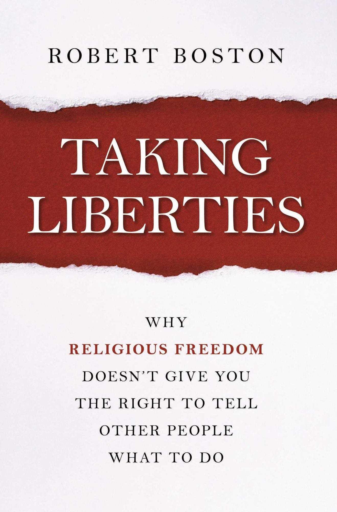 Taking Liberties: Why Religious Freedom Doesn't Give You the Right to Tell Other People What to Do