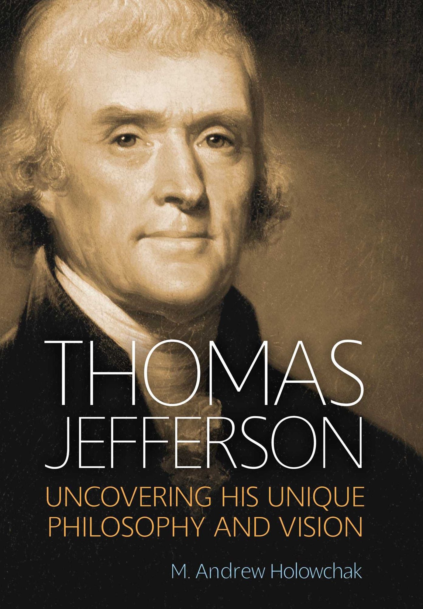 Thomas Jefferson: Uncovering His Unique Philosophy and Vision