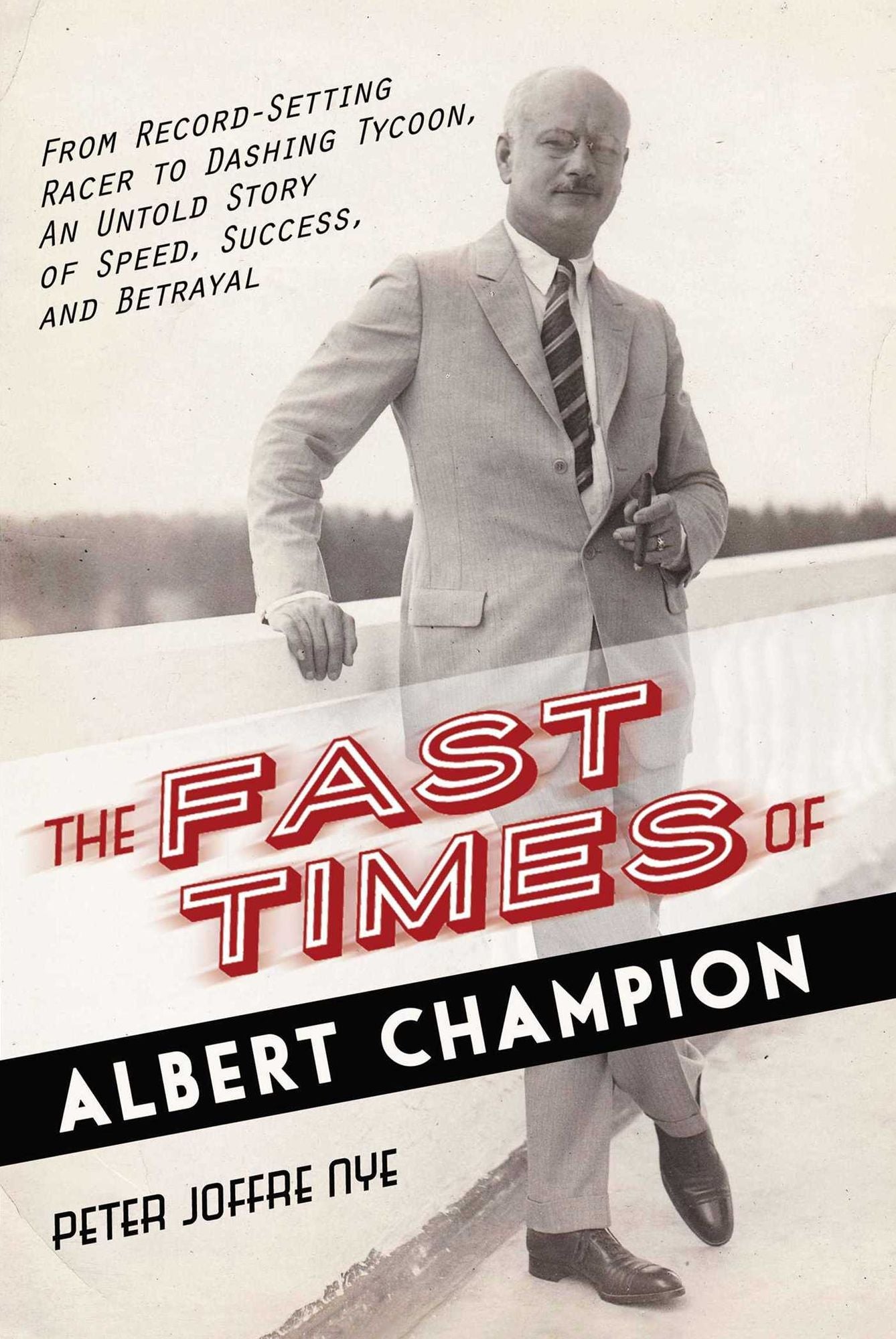 The Fast Times of Albert Champion: From Record-Setting Racer to Dashing Tycoon, An Untold Story of Speed, Success,and Betrayal